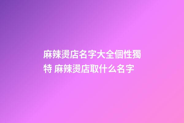 麻辣燙店名字大全個性獨特 麻辣燙店取什么名字-第1張-店鋪起名-玄機派